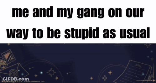 Gang On Poster Be Stupid GIF