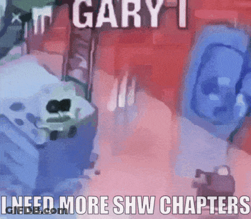 Gary I Need More Shw Chapters Is Written On A Red Background GIF