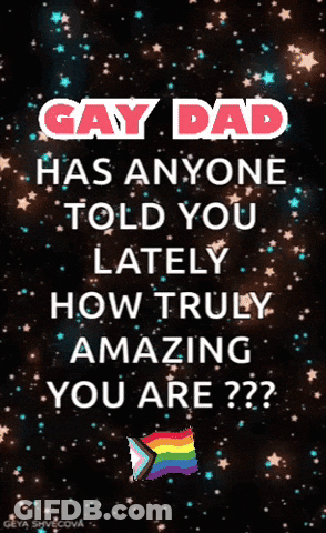 Gay Dad Telling You How Amazing You Are GIF