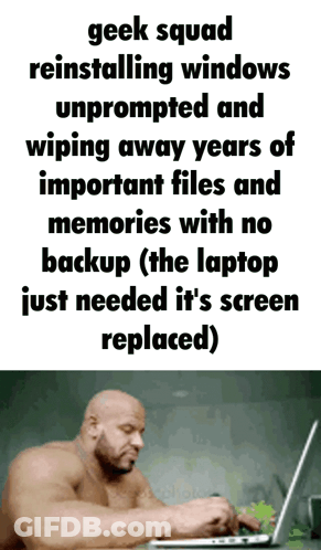 Geek Squad Reinstalling Windows Unprompted And Wiping Away Years Important Files And Memories With No Backup GIF