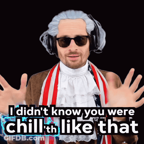 George Washington Says I Didn't Know You Were Chill Like That GIF