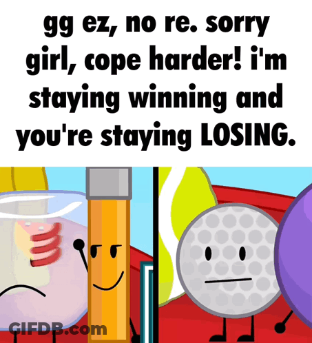 Gg Ez No Re Sorry Girl Cope Harder ! I 'M Staying Winning And You 'Re Staying Losing . GIF