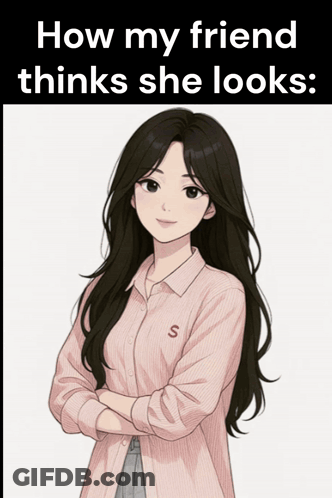 Girl How My Friend Thinks She Looks GIF