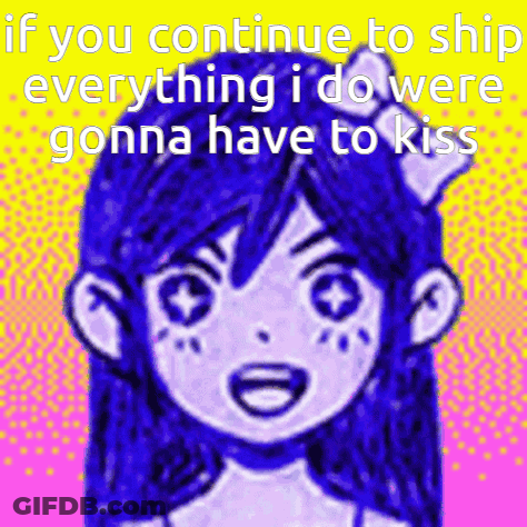 Girl If You Continue To Ship Everything I Do We're Gonna Have To Kiss GIF