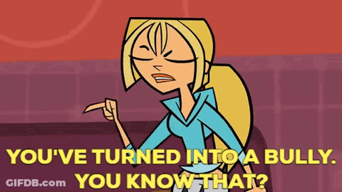 Girl Saying You've Turned Into A Bully GIF