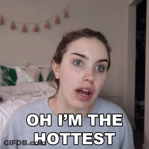Girl Says Oh I'm The Hottest GIF