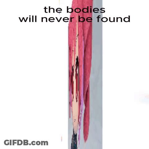 Girl With Bodies Will Never Be Found GIF