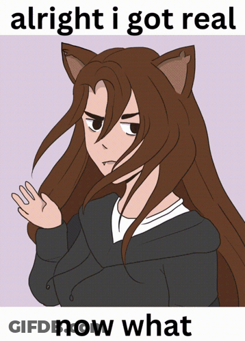 Girl With Cat Ears Saying Alright I Got Real Now What GIF