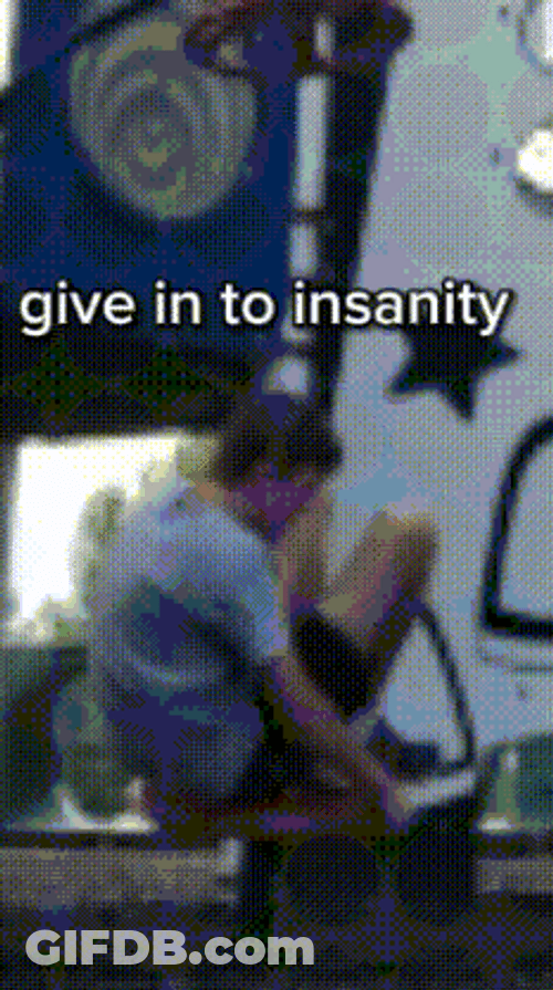 Give In To Insanity GIF
