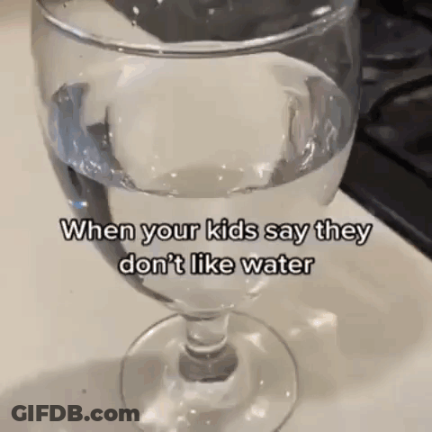 Glass Of Water Saying When Your Kids Say They Dont Like Water GIF