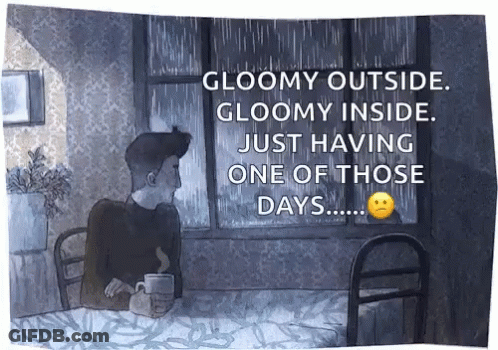 Gloomy Outside Gloomy Inside Just Having One Of Those Days... GIF