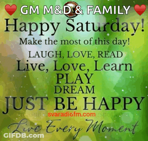 Gm M & D & Family Happy Saturday Make The Most Of This Day Laugh Love Read Live Love Learn Play Dream Just Be Happy GIF