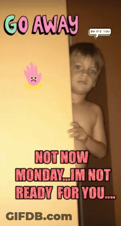 Go Away Another Monday GIF