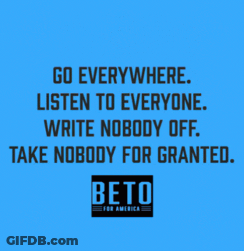 Go Everywhere Listen To Everyone Write Nobody Off Take Nobody For Granted Beto For America GIF