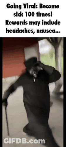 Going Viral Become Sick 100 Times Rewards May Include Headaches , Nausea GIF