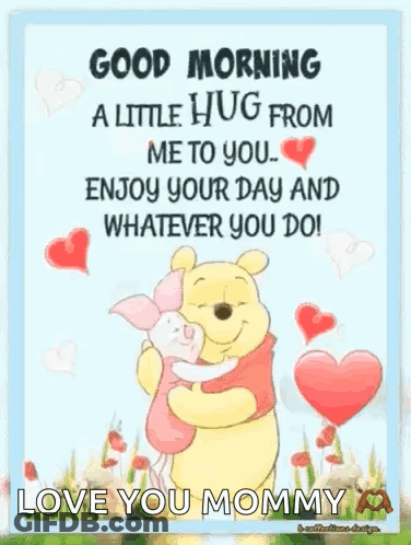 Good Morning A Little Hug From Me To You Enjoy Your Day And Whatever You Do Love You Mommy GIF