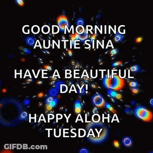 Good Morning Auntie Sina Have A Beautiful Day ! Happy Aloha Tuesday . GIF