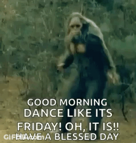 Good Morning Dance Like Its Friday ! Oh , It Is ! Have A Blessed Day GIF
