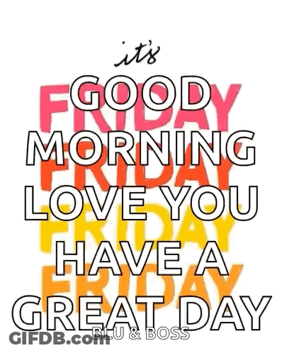 Good Morning Friday Love You Have A Great Day GIF