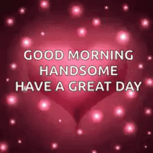 Good Morning Handsome Have A Great Day Heart GIF