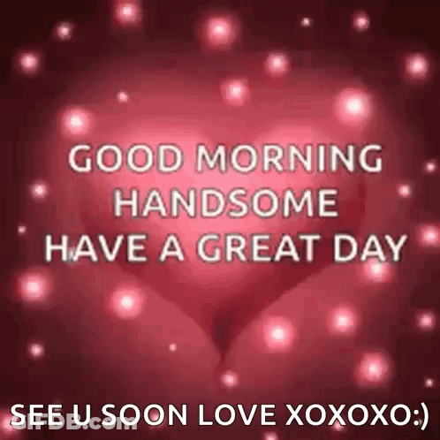 Good Morning Handsome Have A Great Day See U Soon Love Xoxo GIF