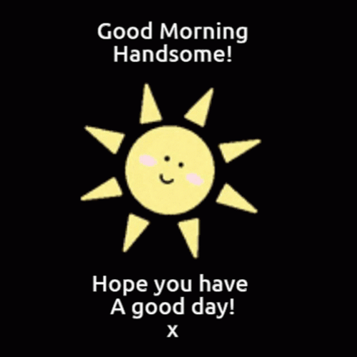 Good Morning Handsome Hope You Have A Good Day GIF