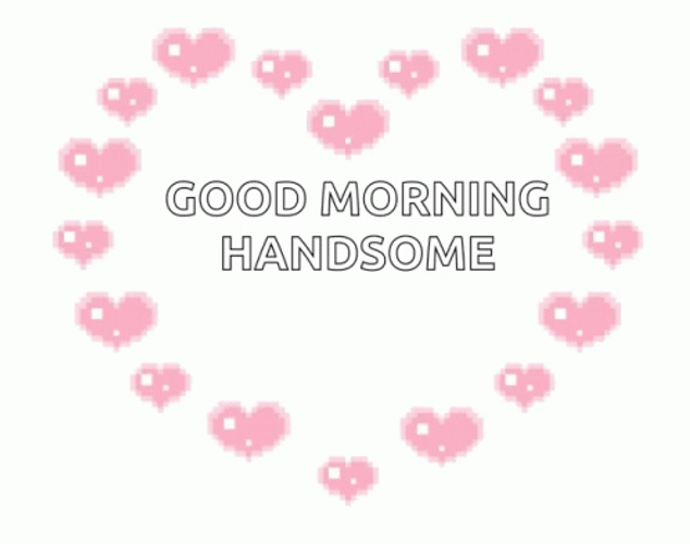 Good Morning Handsome With Pixelated Hearts GIF