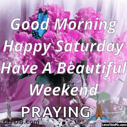 Good Morning Happy Saturday Have A Beautiful Weekend Praying Greeting GIF