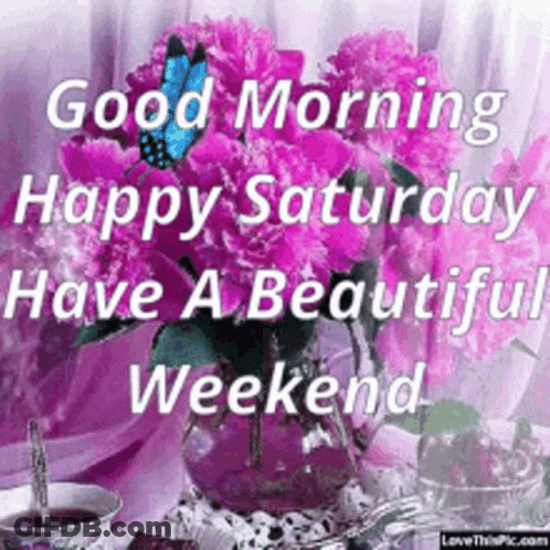 Good Morning Happy Saturday Have Beautiful Weekend GIF