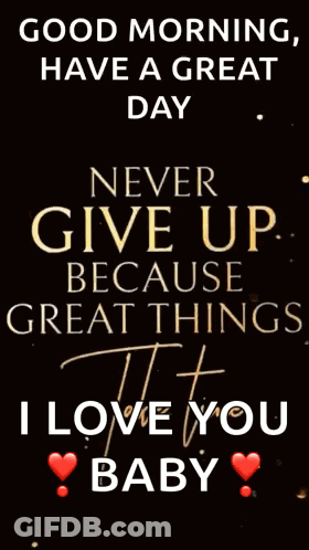 Good Morning Have A Great Day Never Give Up Great Things I Love You Baby GIF