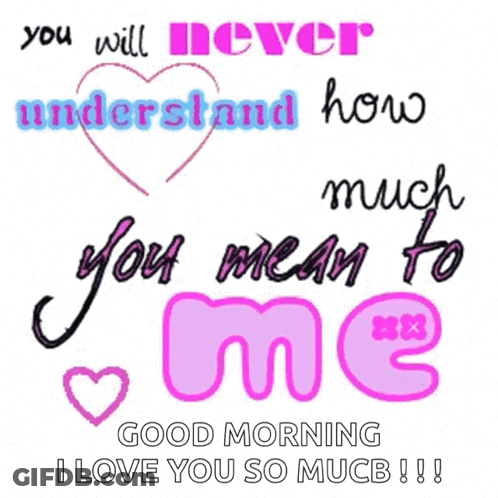 Good Morning Heart Saying You Will Never Understand How Much You Mean To Me GIF