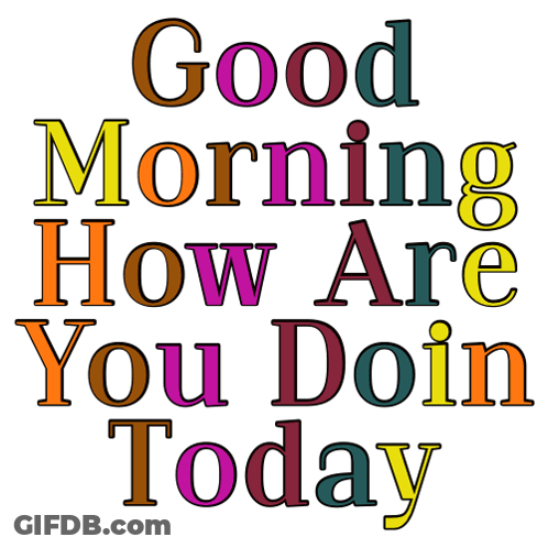 Good Morning How Are You Doin Today Sign GIF