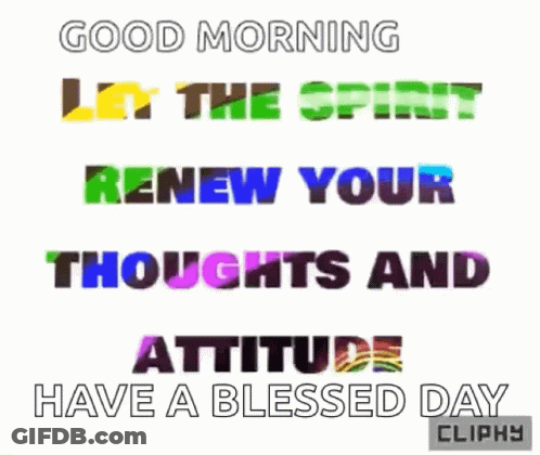 Good Morning Let The Spirit Renew Your Thoughts And Attitude Have A Blessed Day . GIF