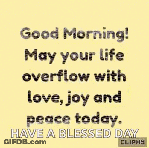 Good Morning ! May Your Life Overflow With Love , Joy And Peace Today . Have A Blessed Day ! GIF