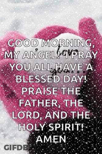Good Morning My Angel Pray You All Have A Blessed Day ! Praise The Father , The Lord , And The Holy Spirit ! Amen GIF