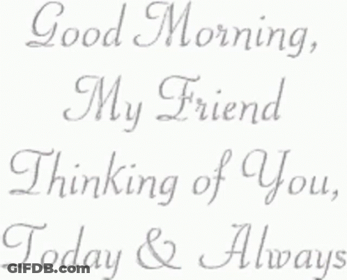 Good Morning My Friend Thinking Of You Today And Always GIF