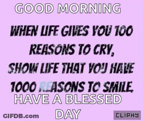 Good Morning When Life Gives You Reasons To Cry Show Life You Have 1000 Reasons To Smile GIF