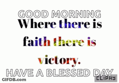 Good Morning Where There Is Faith There Is Victory Have A Blessed Day GIF