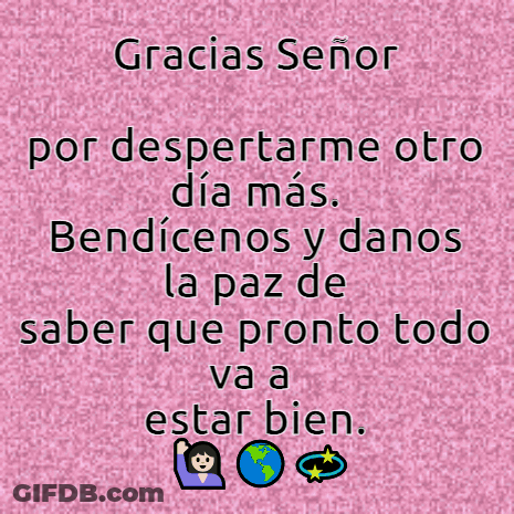 Gracias Señor Por Despertarme Otro Dia Mas Bendicenos Y Danos La Paz De Saber Que Pronto Todo Va A Estar Bien . GIF