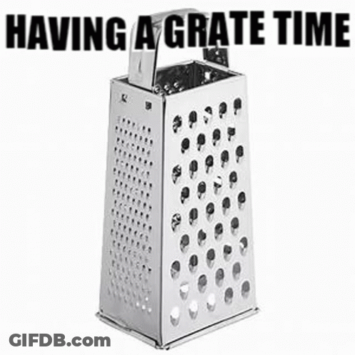 Grater Saying Having A Grate Time GIF