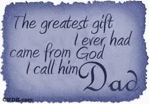 Greatest Gift I Ever Had Came From God I Call Him Dad GIF