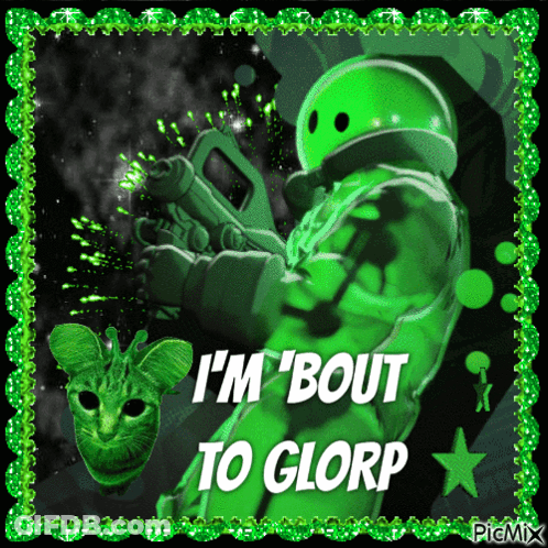 Green Alien Saying I'm Bout To Glorp GIF