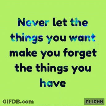 Green Background Never Let The Things You Want Make You Forget The Things You Have GIF