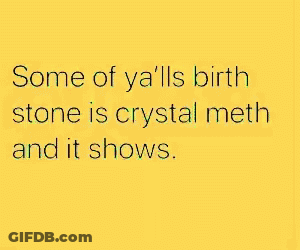 Green Background With Quote Some Of Y'all's Birthstone Is Crystal Meth GIF
