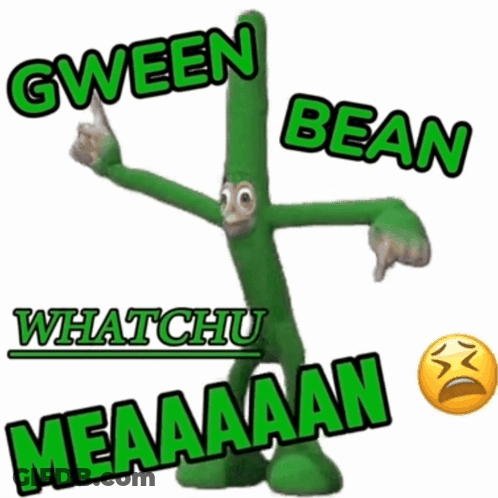 Green Bean Says Gween Bean Whatchu Meaaaan GIF