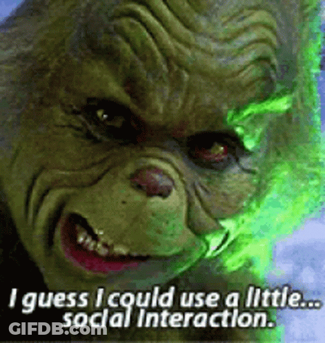 Grinch Close Up Saying I Guess I Could Use A Little Social Interaction GIF