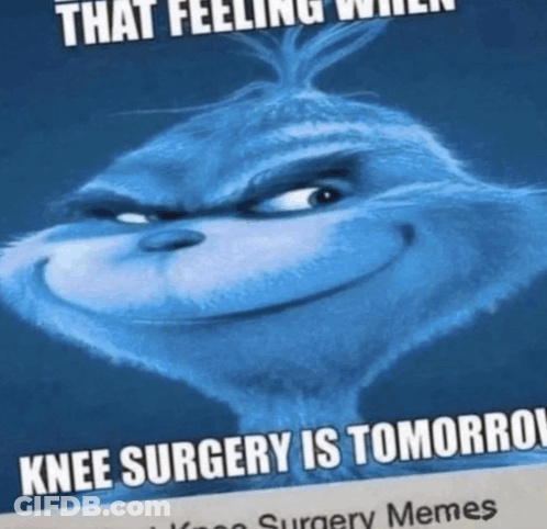 Grinch Meme Knee Surgery Is Tomorrow GIF