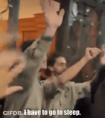 Group Raising Arms Saying I Have To Go To Sleep GIF