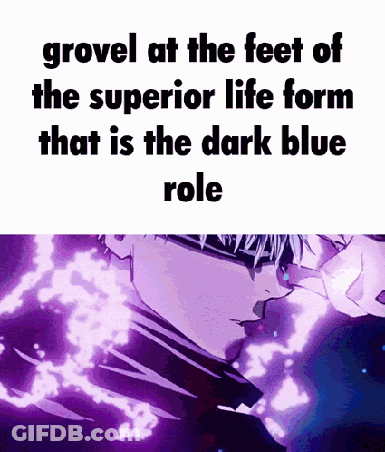 Grovel At The Feet Of The Superior Life Form Dark Blue Role GIF