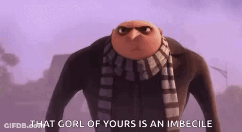 Gru Saying That Gorl Of Yours Is An Imbecile GIF